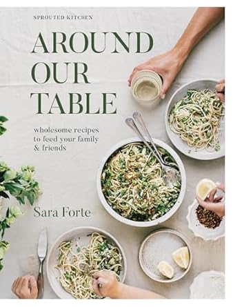 Paddington NSW, Around Our Table: Wholesome Recipes to Feed Your Family and Friends, Cooking, Food & Wine,COOKERY,Sara Forte,Hardback,,,CO,easy weeknight dinners, recipes for entertaining, recipes for hosting, stress-free hosting recipes, seasonal recipes, Sprouted Kitchen, blogger cookbooks, healthy eating, gluten-free recipes, vegetarian recipes, whole food diets, heavy-lifting recipes, recipes to feed a group