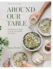 Paddington NSW, Around Our Table: Wholesome Recipes to Feed Your Family and Friends, Cooking, Food & Wine,COOKERY,Sara Forte,Hardback,,,CO,easy weeknight dinners, recipes for entertaining, recipes for hosting, stress-free hosting recipes, seasonal recipes, Sprouted Kitchen, blogger cookbooks, healthy eating, gluten-free recipes, vegetarian recipes, whole food diets, heavy-lifting recipes, recipes to feed a group