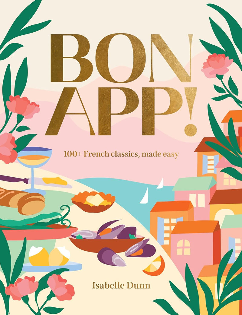 Bon App!: 100+ French classics, made easy