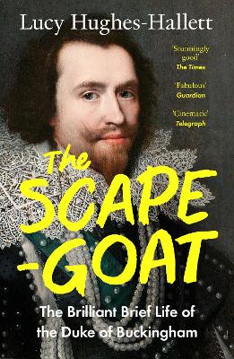 The Scapegoat: The Brilliant Brief Life of the Duke of Buckingham
