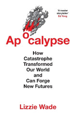 Apocalypse: How Catastrophe Transformed Our World and Can Forge New Futures
