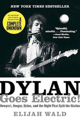 Dylan Goes Electric!: Newport, Seeger, Dylan, and the Night That Split the Sixties