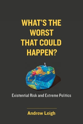 What‚Äö√Ñ√¥s the Worst That Could Happen?: Existential Risk and Extreme Politics