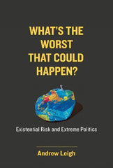 What‚Äö√Ñ√¥s the Worst That Could Happen?: Existential Risk and Extreme Politics