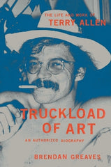 Paddington NSW, Truckload of Art: The Life and Work of Terry Allen‚Äö√Ñ√ÆAn Authorized Biography, Non-Fiction,BIOGRAPHY,Brendan Greaves,Hardback,,,BI,architects, art, artist, biography, book, country, creative, entertainment, gift, history, Memoir, men, music, people, performing, photographers, songwriter, women