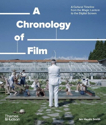 A Chronology of Film: A Cultural Timeline from the Magic Lantern to the Digital Screen