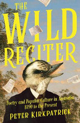 Paddington NSW, The Wild Reciter: Poetry and Popular Culture in Australia 1890-2020, Non-Fiction,AUSTRALIANA,Peter Kirkpatrick,Paperback / softback,,,AU,literature, Australian authors, Literature studies, Literary criticism, prose, Taylor Swift, Themes, styles
