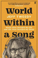 Paddington NSW, World Within a Song: Music That Changed My Life and Life That Changed My Music, Art & Design,MUSIC,Jeff Tweedy,Paperback / softback,,Latest Releases,MU,Wilco, Uncle Tupelo, Music Book, Music Memoir, Music Autobiography, Americana, Folk