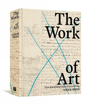 Paddington NSW, The Work of Art: How Something Comes from Nothing, Art & Design,ART,Adam Moss,Hardback,,,AR,