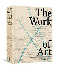 Paddington NSW, The Work of Art: How Something Comes from Nothing, Art & Design,ART,Adam Moss,Hardback,,,AR,