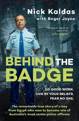 Behind the Badge: The remarkable & compelling true story of a boy from Egypt who became one of Australia's most senior police, for readers of THE GOOD COP & I CATCH KILLERS