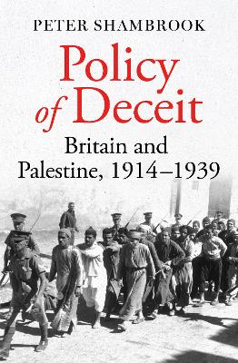 Paddington NSW, Policy of Deceit: Britain and Palestine, 1914-1939, Non-Fiction,HISTORY,Peter Shambrook,Paperback / softback,,,HI,Balfour Declaration, Hundred Years War on Palestine, Rashid Khalidi, Robert Fisk, Ian Black, Enemies and Neighbours, Middle Eastern history, Middle East history, James Barr, Lords of the Desert, A Line in the Sand, Palestine, colonialism, British Empire, Anglo-Arab, Arab State, Asquith, Balfour, Britain and Israel, Israel, Britain and Palestine