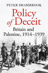 Paddington NSW, Policy of Deceit: Britain and Palestine, 1914-1939, Non-Fiction,HISTORY,Peter Shambrook,Paperback / softback,,,HI,Balfour Declaration, Hundred Years War on Palestine, Rashid Khalidi, Robert Fisk, Ian Black, Enemies and Neighbours, Middle Eastern history, Middle East history, James Barr, Lords of the Desert, A Line in the Sand, Palestine, colonialism, British Empire, Anglo-Arab, Arab State, Asquith, Balfour, Britain and Israel, Israel, Britain and Palestine