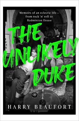 Paddington NSW, The Unlikely Duke: Memoirs of an eclectic life - from rock 'n' roll to Badminton House, Non-Fiction,BIOGRAPHY,Harry Beaufort,Hardback,,,BI,duke, royal, aristocrat, rock, rock and roll, rock n' roll, scandal, lord, posh, stately home, badminton, palace
