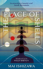 The Place of Shells: 'An extraordinary, beautiful novel' Sarah Bernstein, Booker-shortlisted author of Study for Obedience