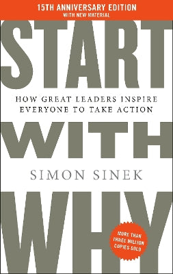 Start With Why: 15th Anniversary Edition: How Great Leaders Inspire Everyone to Take Action