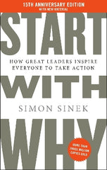 Start With Why: 15th Anniversary Edition: How Great Leaders Inspire Everyone to Take Action