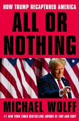 Paddington NSW, All or Nothing: How Trump Recaptured America, Non-Fiction,POLITICS,Michael Wolff,Paperback / softback,,Latest Releases,PL,trump, michael wolff, white house, journalism, expose, US election, US president, politics, america, fire and fury, siege, landslide, investigative journalist, elon musk, kamala harris, joe biden, republican, democrat