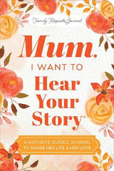 Mum, I Want to Hear Your Story (Expanded Edition): A Mother's Guided Journal To Share Her Life & Her Love