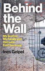 Paddington NSW, Behind the Wall: My Brother, My Family and Hatred in East Germany, Non-Fiction,HISTORY,Ines Geipel (Ernst Busch Academy of Dramatic Arts, Berlin, Germany),Hardback,,,HI,East Germany, GDR, East Berlin, Berlin Wall, Honecker, Ulbricht, division of Germany, Nazi, National Socialism, communism, USSR, foreigner hatred, anti-Semitism, Islamophobia, xenophobia, racism, Pegida, secret service, Stasi, family history, biography, Cold War, doping, doping scandal
