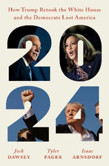 2024: How Trump Retook the White House and the Democrats Lost America