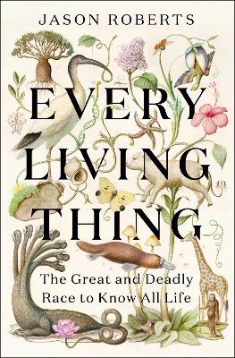 Every Living Thing: The Great and Deadly Race to Know All Life (WINNER OF THE 2025 PULITZER PRIZE FOR BIOGRAPHY)