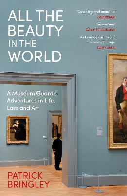 All the Beauty in the World: A Museum Guard‚Äö√Ñ√¥s Adventures in Life, Loss and Art