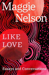 Like Love: Essays and Conversations