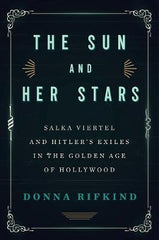 The Sun And Her Stars: Salka Viertel and Hitler's Exiles in the Golden Age of Hollywood