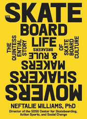 The Skateboard Life: The Movers, Shakers, Makers & Rulebreakers Driving Skateboarding Culture