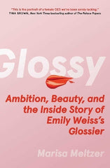 Glossy: Ambition, Beauty, and the Inside Story of Emily Weiss's Glossier
