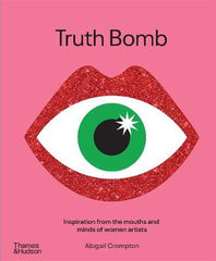 Truth Bomb: Inspirations from the mouths and minds of women artists