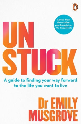 Unstuck: A guide to finding your way forward to the life you want to live