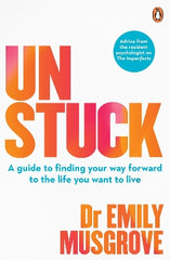 Unstuck: A guide to finding your way forward to the life you want to live