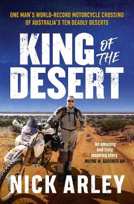 King of the Desert: One man's world-record motorcycle crossing of Australia's ten deadly deserts