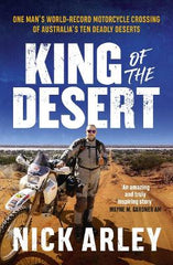 King of the Desert: One man's world-record motorcycle crossing of Australia's ten deadly deserts