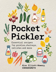 Pocket Pickler: Essential recipes for pickles, chutneys, relishes and more