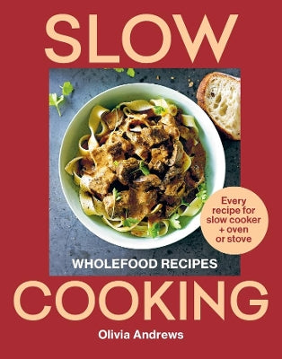 Slow Cooking: Wholefood recipes | Every recipe for slow cooker and oven or stove