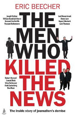 The Men Who Killed the News: The inside story of how media moguls abused their power, manipulated the truth and distorted democracy