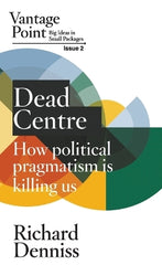 Dead Centre: How political pragmatism is killing us: Vantage Point Issue 2