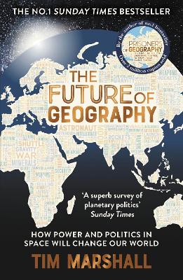 The Future of Geography: How Power and Politics in Space Will Change Our World ‚Äö√Ñ√¨ THE NO.1 SUNDAY TIMES BESTSELLER