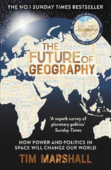 The Future of Geography: How Power and Politics in Space Will Change Our World ‚Äö√Ñ√¨ THE NO.1 SUNDAY TIMES BESTSELLER