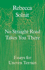 No Straight Road Takes You There: Essays for Uneven Terrain