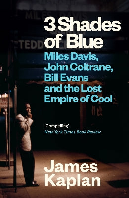 3 Shades of Blue: Miles Davis, John Coltrane, Bill Evans & The Lost Empire of Cool