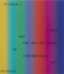 Vitamin V: Video and the Moving Image in Contemporary Art
