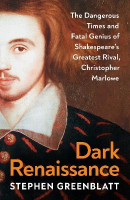 Dark Renaissance: The Dangerous Times and Fatal Genius of Shakespeare‚Äôs Greatest Rival, Christopher Marlowe
