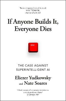 If Anyone Builds It, Everyone Dies: The Case Against Superintelligent AI
