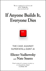If Anyone Builds It, Everyone Dies: The Case Against Superintelligent AI