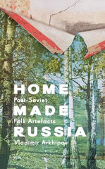 Paddington NSW,Art & Design,DESIGN,Vladimir Arkhipov,Hardback,DE,Home Made Russia: Post-Soviet Folk Artefacts