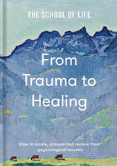 From Trauma to Healing: How to locate, process and recover from psychological wounds